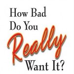 how bad do you want it